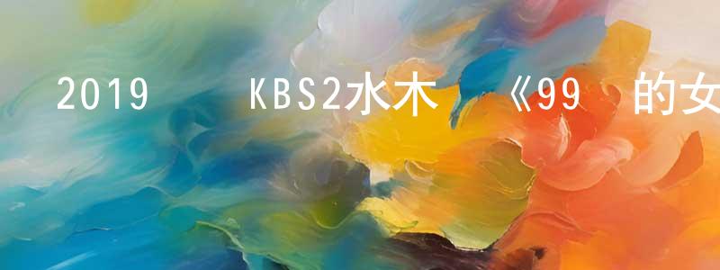 曹國琴的網絡影視資源,2019韓國KBS2水木劇《99億的女人》全32集[韓語中字]迅雷下載_深夜電影